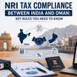 NRI Tax Compliance Between India and Oman: Key Rules You Need to Know